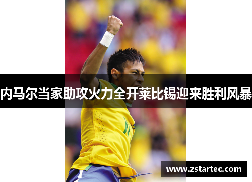 内马尔当家助攻火力全开莱比锡迎来胜利风暴