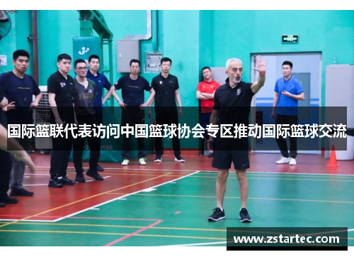 国际篮联代表访问中国篮球协会专区推动国际篮球交流