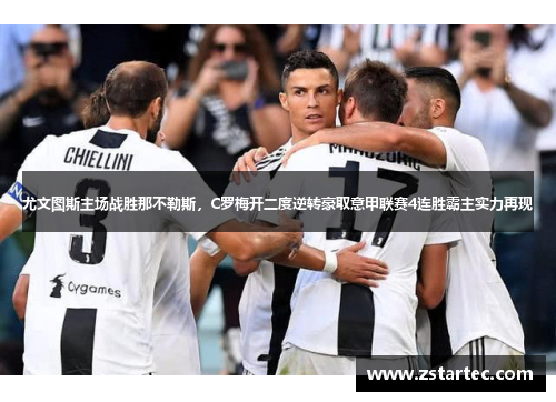尤文图斯主场战胜那不勒斯，C罗梅开二度逆转豪取意甲联赛4连胜霸主实力再现