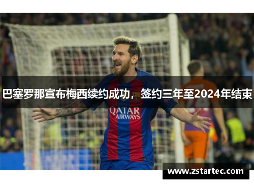 巴塞罗那宣布梅西续约成功，签约三年至2024年结束